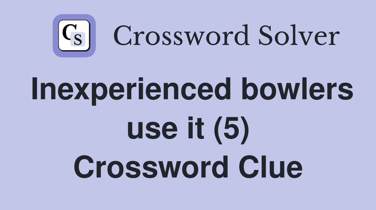 Inexperienced bowlers use it (5) Crossword Clue Answers Crossword